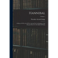 Hannibal: A History Of The Art Of War Among The Carthaginians And Romans Down To The Battle Of Pydna; Volume 1 - Paperback