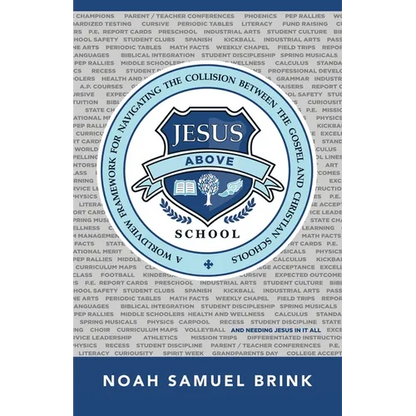 Jesus Above School: A Worldview Framework for Navigating the Collision Between the Gospel and Christian Schools - Paperback