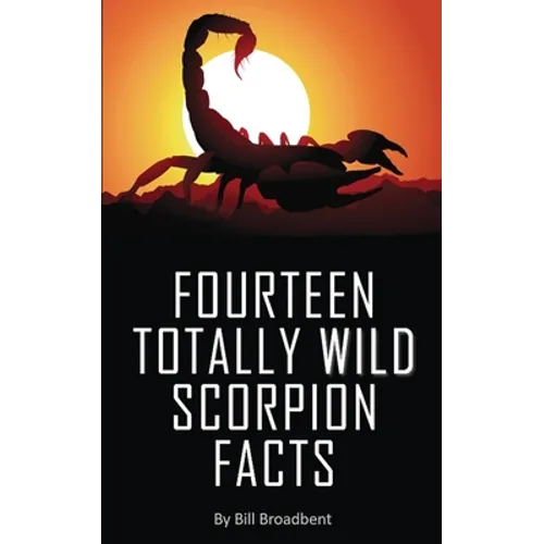 Fourteen Totally Wild Scorpion Facts: Fun, educational and full of color pics and graphics! - Paperback