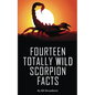 Fourteen Totally Wild Scorpion Facts: Fun, educational and full of color pics and graphics! - Paperback