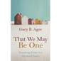 That We May Be One: Practicing Unity in a Divided Church - Paperback