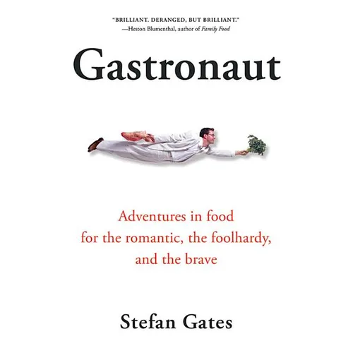 Gastronaut: Adventures in Food for the Romantic, the Foolhardy, and the Brave - Paperback