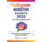 Instagram Marketing Secrets 2023 The Ultimate Beginners Guide Grow your Business and Convert Followers into Dollars - Paperback