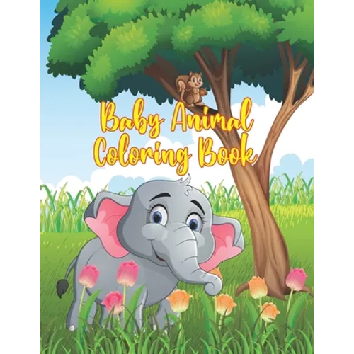 Baby Animal Coloring Book: Coloring Book Featuring 50 Amazingly Cute and Lovable Baby Animals from Forests, Jungles, Oceans and Farms for Kids an - Paperback