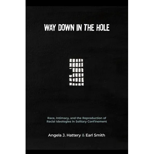 Way Down in the Hole: Race, Intimacy, and the Reproduction of Racial Ideologies in Solitary Confinement - Paperback