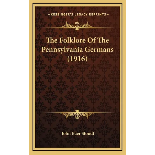 The Folklore Of The Pennsylvania Germans (1916) - Hardcover