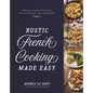 Rustic French Cooking Made Easy: Authentic, Regional Flavors from Provence, Brittany, Alsace and Beyond - Hardcover