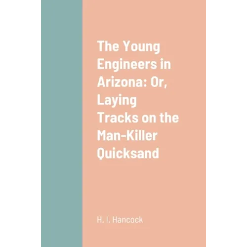 The Young Engineers in Arizona: Or, Laying Tracks on the Man-Killer Quicksand - Paperback