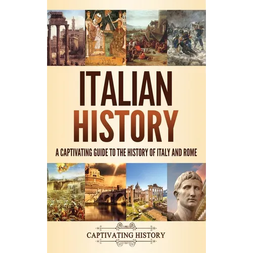 Italian History: A Captivating Guide to the History of Italy and Rome - Hardcover