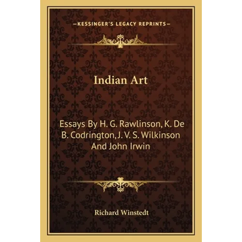 Indian Art: Essays by H. G. Rawlinson, K. de B. Codrington, J. V. S. Wilkinson and John Irwin - Paperback