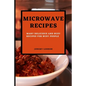 Microwave Recipes for Beginners: Many Delicious and Busy Recipes for Busy People - Paperback