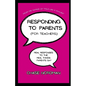 Responding to Parents (for Teachers): Real Responses to the Real Things Parents Say - Paperback