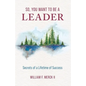 So, You Want to Be a Leader: Secrets of a Lifetime of Success - Paperback