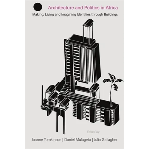 Architecture and Politics in Africa: Making, Living and Imagining Identities Through Buildings - Paperback