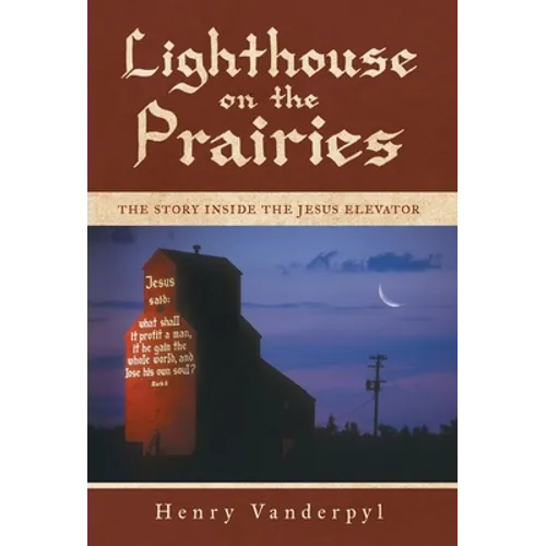 Lighthouse on the Prairies: The Story Inside the Jesus Elevator - Hardcover