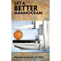 Get a Better Mammogram: A Smart Woman's Guide to a More Understandable-And More Comfortable-Mammogram Experience - Hardcover