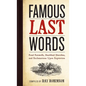 Famous Last Words, Fond Farewells, Deathbed Diatribes, and Exclamations Upon Expiration - Hardcover
