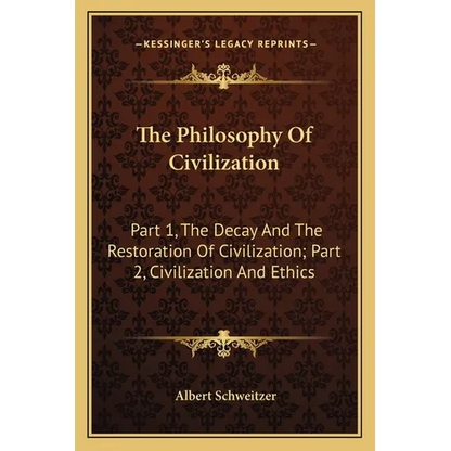 The Philosophy Of Civilization: Part 1, The Decay And The Restoration Of Civilization; Part 2, Civilization And Ethics - Paperback