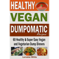 Vegan: Dumpomatic Recipes 60 Healthy & Super Easy Vegan & Vegetarian Dump Dinners: Dump Dinner Recipes for Healthy Cooking an - Paperback