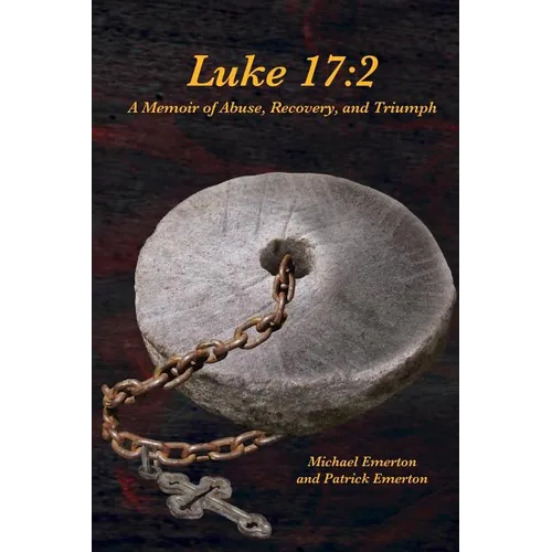 Luke 17: 2: A Memoir of Abuse, Recovery, and Triumph - Paperback