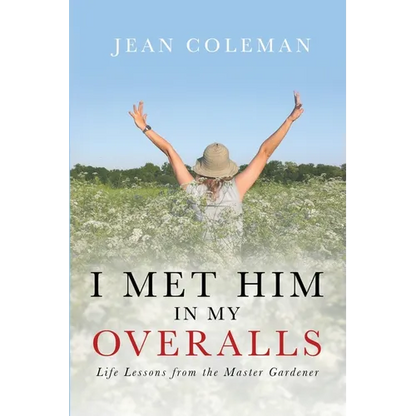 I Met Him in my Overalls: Life lessons from the Master Gardener - Paperback