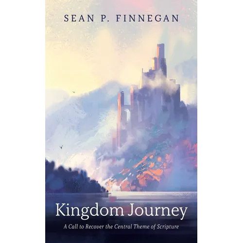 Kingdom Journey: A Call to Recover the Central Theme of Scripture - Hardcover