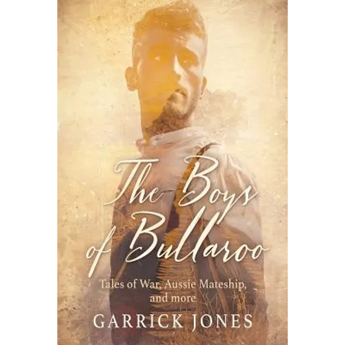 The Boys of Bullaroo: Tales of War, Aussie Mateship and more - Paperback
