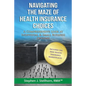 Navigating the Maze of Health Insurance Choices: A Comprehensive Look at Individual and Small Business Options - Paperback