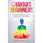 Chakras: For Beginners - How to Awaken and Balance Your Chakras and Heal Yourself with Chakra Healing, Reiki Healing and Guided - Paperback