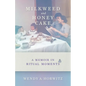 Milkweed and Honey Cake: A Memoir in Ritual Moments - Hardcover