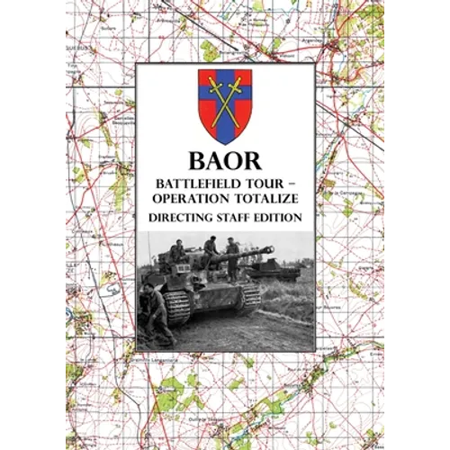 BAOR BATTLEFIELD TOUR - OPERATION TOTALIZE - Directing Staff Edition: 2 Canadian Corps Operations Astride the Road Caen-Falaise 7-8 August 1944 - Paperback