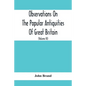 Observations On The Popular Antiquities Of Great Britain: Chiefly Illustrating The Origin Of Our Vulgar And Provincial Customs, Ceremonies And Superst - Paperback