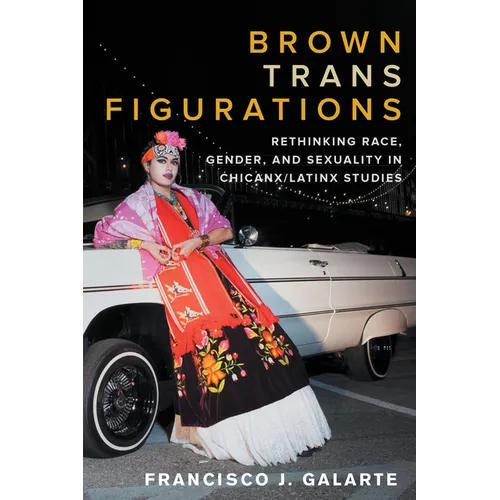 Brown Trans Figurations: Rethinking Race, Gender, and Sexuality in Chicanx/Latinx Studies - Paperback