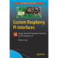 Custom Raspberry Pi Interfaces: Design and Build Hardware Interfaces for the Raspberry Pi - Paperback