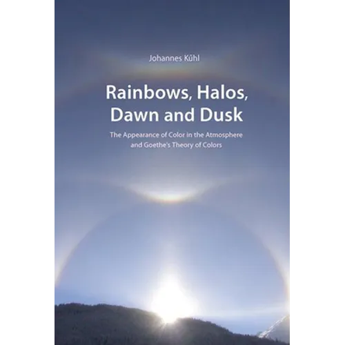 Rainbows, Halos, Dawn and Dusk: The Appearance of Color in the Atmosphere and Goethe's Theory of Colors - Paperback