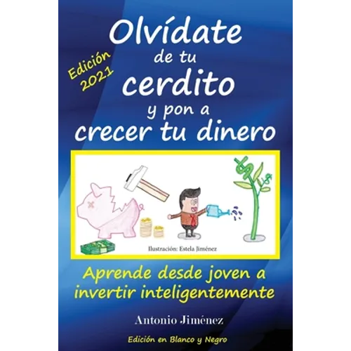 Olvídate de tu cerdito y pon a crecer tu dinero: Aprende desde joven a invertir inteligentemente (Edición Blanco y Negro) - Paperback
