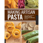 Making Artisan Pasta: How to Make a World of Handmade Noodles, Stuffed Pasta, Dumplings, and More - Paperback