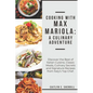 Cooking with Max Mariola: A Culinary Adventure: Discover the Best of Italian Cuisine, Classic Meals, Culinary Secrets and Signature Recipes from - Paperback
