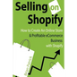 Selling on Shopify: How to Create an Online Store & Profitable eCommerce Busines - Paperback