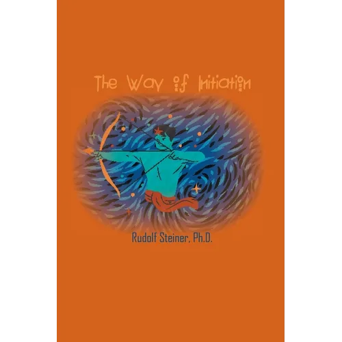 The Way of Initiation: How to Attain Knowledge of the Higher Worlds - Paperback