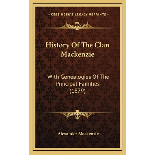 History Of The Clan Mackenzie: With Genealogies Of The Principal Families (1879) - Hardcover