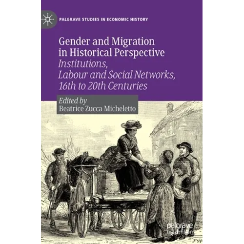 Gender and Migration in Historical Perspective: Institutions, Labour and Social Networks, 16th to 20th Centuries - Hardcover