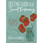 Seeing God in the Sweet Ordinary: Art-Filled Devotions to Remind You of His Love - Hardcover