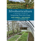 Silvohorticulture: A Grower's Guide to Integrating Trees Into Crops - Paperback