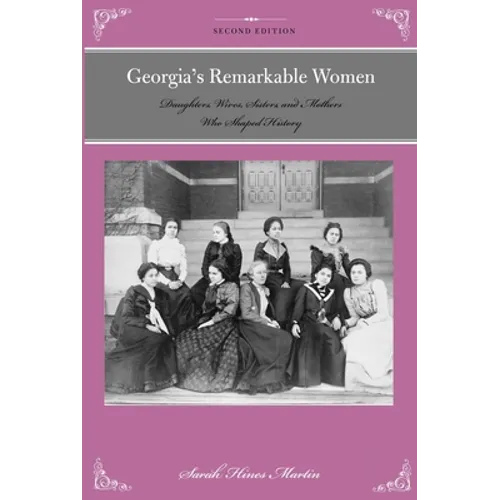 Georgia's Remarkable Women: Daughters, Wives, Sisters, and Mothers Who Shaped History - Paperback