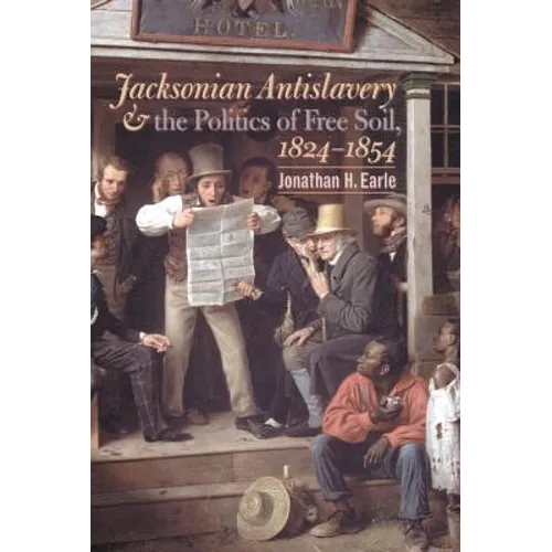 Jacksonian Antislavery and the Politics of Free Soil, 1824-1854 - Paperback