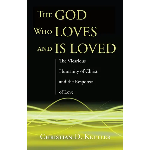 The God Who Loves and Is Loved: The Vicarious Humanity of Christ and the Response of Love - Paperback