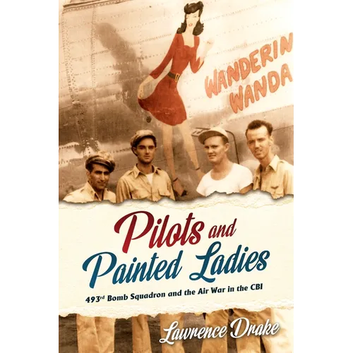 Pilots and Painted Ladies: 493rd Bomb Squadron and the Air War in the Cbi - Hardcover