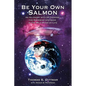 Be Your Own Salmon: An Allegory with 25 Lessons for Swimming Upstream in the Wild River of Life - Paperback