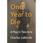 One Year to Die: A Play in Two Acts - Paperback